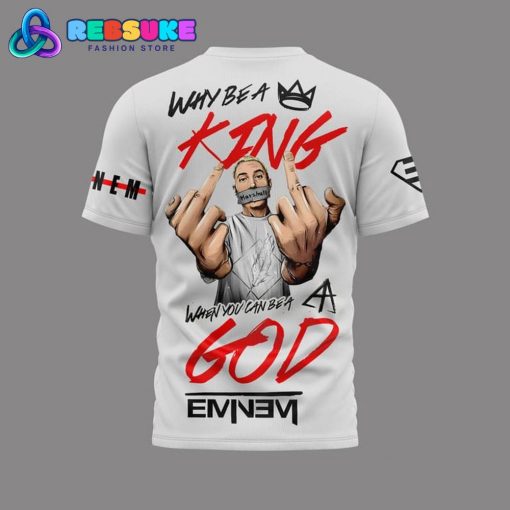 Eminem Why Be A King When You Can Be A God Shirt