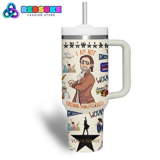 Hamilton I Am Not Throwing Away My Shot Stanley Tumbler